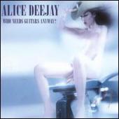 Alice Deejay - Who Needs Guitars Anyway? + Bonus Tracks