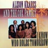 Alison Krauss, Cox Family - I Know Who Holds Tomorrow