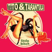 Tito & Tarantula - Little Bitch