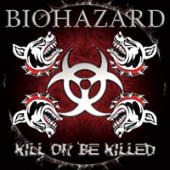 Biohazard - Kill Or Be Killed