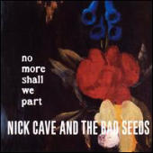 Nick Cave & The Bad Seeds - No More Shall We Part