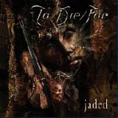 To/Die/For - Jaded