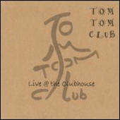 Tom Tom Club - Live @ the Clubhouse (CD1)