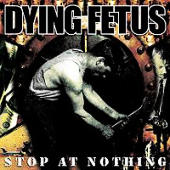 Dying Fetus - Stop At Nothing