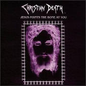 Christian Death - Jesus Points The Bone At You?