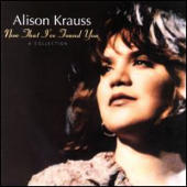 Krauss, Alison - Now That I've Found You: A Collection