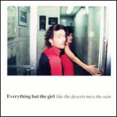 Everything But The Girl - Like The Deserts Miss The Rain