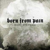 Born From Pain - In Love With The End