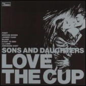 Sons And Daughters - Love The Cup