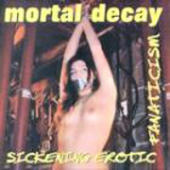 Mortal Decay - Sickening Erotic Fanaticism