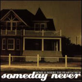 Someday Never - Home Is Where The Heartache Is