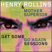 Henry Rollins And Mother Superior - Get Some Go Again Sessions