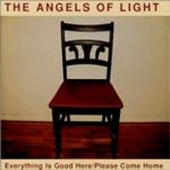 Angels Of Light - Everything Is Good Here - Please Come Home