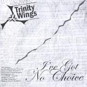 Trinity Wings - I've Got No Choice